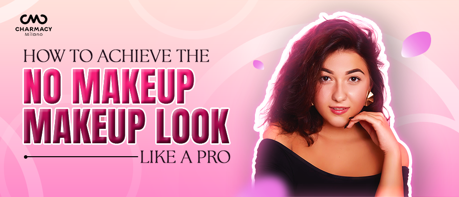 How to Achieve the No-Makeup Makeup Look Like a Pro